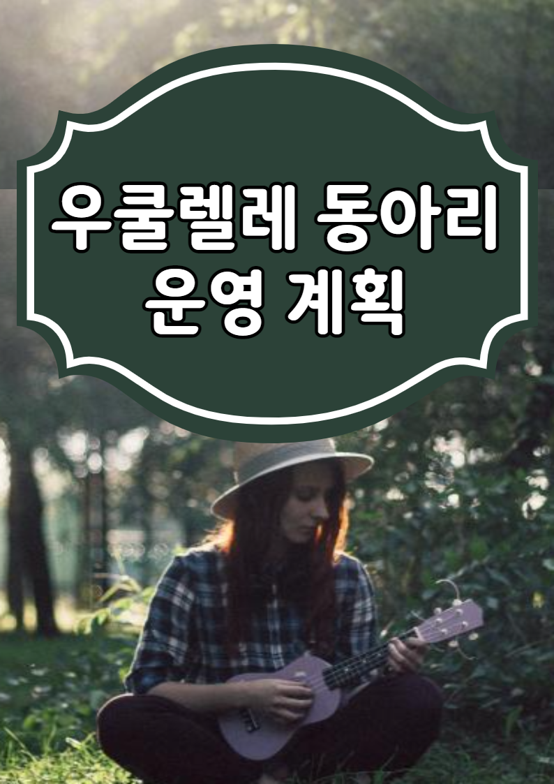 우쿨렐레 동아리 계획서(목표, 기대효과, 수업내용 hwp)